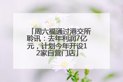 周六福通过港交所聆讯：去年利润7亿元，计划今年开设12家自营门店