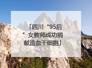 四川“95后”女教师成功捐献造血干细胞