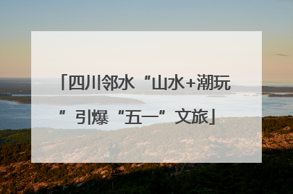 四川邻水“山水+潮玩”引爆“五一”文旅