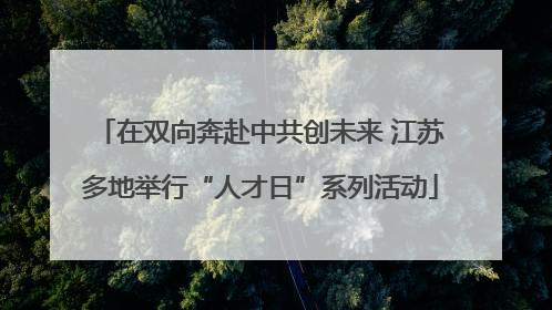在双向奔赴中共创未来 江苏多地举行“人才日”系列活动
