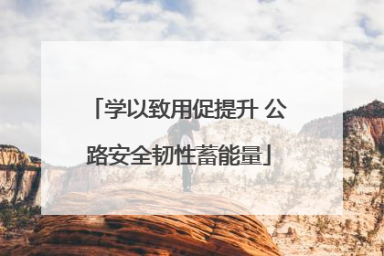 学以致用促提升 公路安全韧性蓄能量