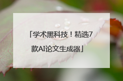 学术黑科技！精选7款AI论文生成器