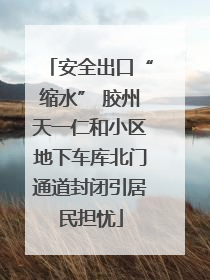 安全出口“缩水” 胶州天一仁和小区地下车库北门通道封闭引居民担忧