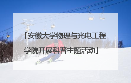 安徽大学物理与光电工程学院开展科普主题活动