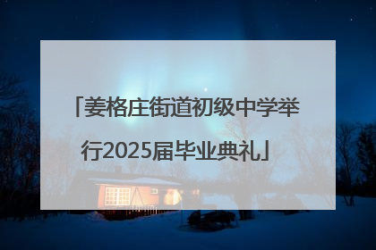 姜格庄街道初级中学举行2025届毕业典礼