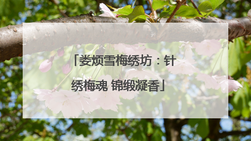 娄烦雪梅绣坊：针绣梅魂 锦缎凝香