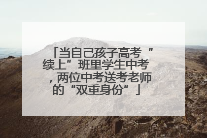 当自己孩子高考“续上”班里学生中考，两位中考送考老师的“双重身份”
