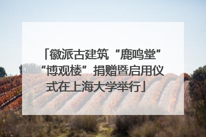 徽派古建筑“鹿鸣堂”“博观楼”捐赠暨启用仪式在上海大学举行