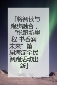 将阅读与跑步融合，“悦跑新里程 书香润未来”第二届海淀全民阅跑活动出新