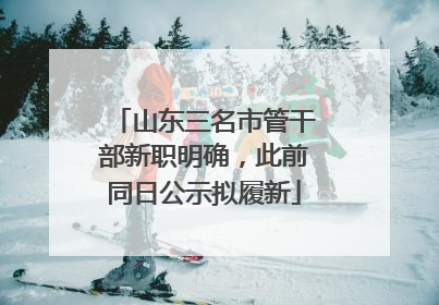 山东三名市管干部新职明确，此前同日公示拟履新