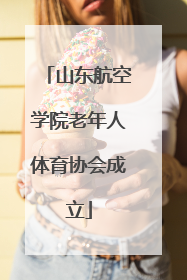 山东航空学院老年人体育协会成立