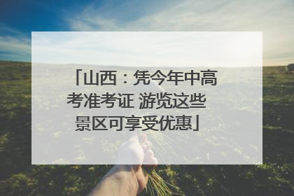 山西：凭今年中高考准考证 游览这些景区可享受优惠