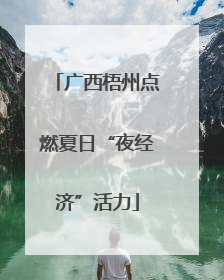 广西梧州点燃夏日“夜经济”活力