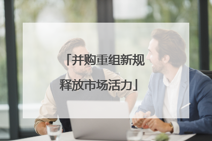 并购重组新规释放市场活力