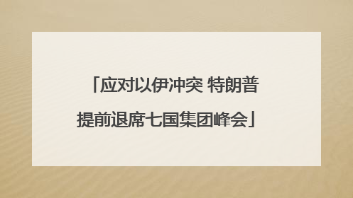 应对以伊冲突 特朗普提前退席七国集团峰会