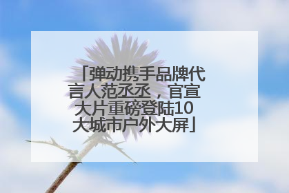 弹动携手品牌代言人范丞丞，官宣大片重磅登陆10大城市户外大屏