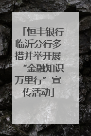 恒丰银行临沂分行多措并举开展“金融知识万里行”宣传活动