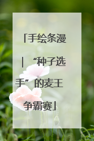 手绘条漫｜“种子选手”的麦王争霸赛