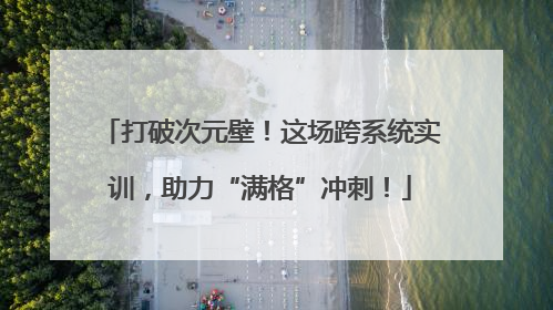 打破次元壁！这场跨系统实训，助力“满格”冲刺！