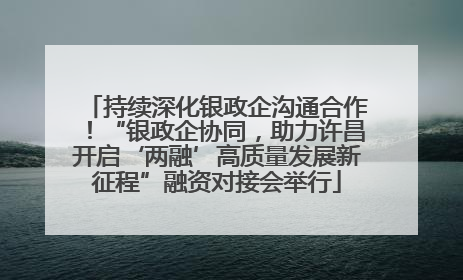 持续深化银政企沟通合作！“银政企协同，助力许昌开启‘两融’高质量发展新征程”融资对接会举行