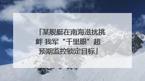 某舰艇在南海滋扰挑衅 我军“千里眼”超预期监控锁定目标