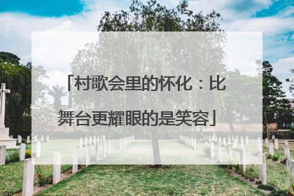 村歌会里的怀化：比舞台更耀眼的是笑容