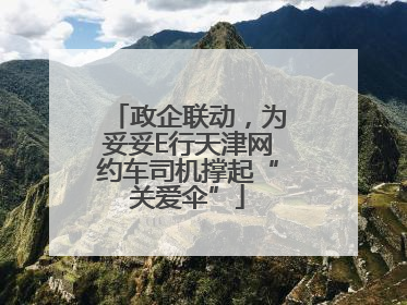 政企联动，为妥妥E行天津网约车司机撑起“关爱伞”