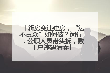 新房变违建房，“法不责众”如何破？闵行：公职人员带头拆，数十户违建清零