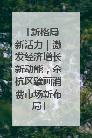 新格局 新活力｜激发经济增长新动能，余杭区擘画消费市场新布局