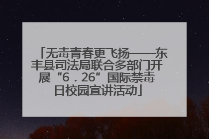无毒青春更飞扬——东丰县司法局联合多部门开展“6．26”国际禁毒日校园宣讲活动