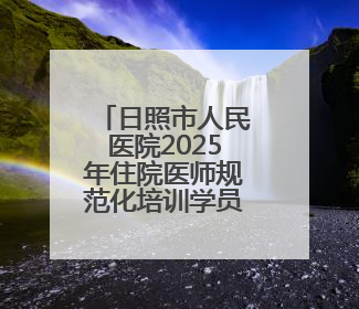 日照市人民医院2025年住院医师规范化培训学员预招生简章