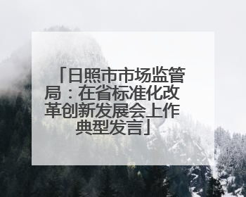 日照市市场监管局：在省标准化改革创新发展会上作典型发言