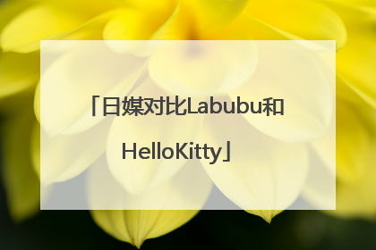 日媒对比Labubu和HelloKitty