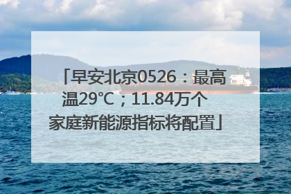 早安北京0526：最高温29℃；11.84万个家庭新能源指标将配置