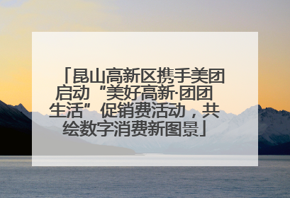 昆山高新区携手美团启动“美好高新·团团生活”促销费活动，共绘数字消费新图景