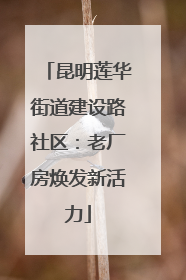 昆明莲华街道建设路社区：老厂房焕发新活力