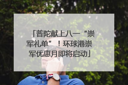 普陀献上八一“崇军礼单”！环球港崇军优惠月即将启动