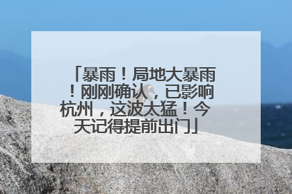 暴雨！局地大暴雨！刚刚确认，已影响杭州，这波太猛！今天记得提前出门