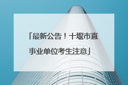 最新公告！十堰市直事业单位考生注意