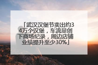 武汉汉堡节卖出约34万个汉堡，车流量创下商场纪录，周边店铺业绩提升至少30%