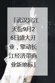 武汉滨江天街9月26日盛大开业，擎动长江经济带商业新地标