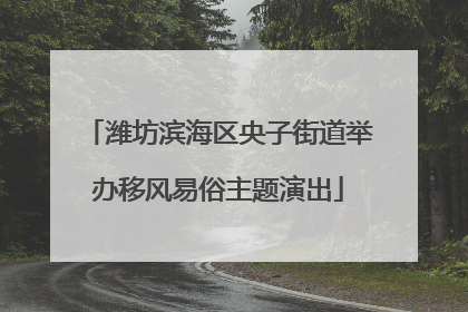 潍坊滨海区央子街道举办移风易俗主题演出