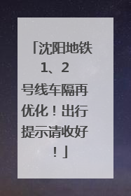 沈阳地铁 1、2 号线车隔再优化！出行提示请收好！