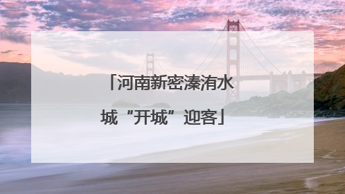 河南新密溱洧水城“开城”迎客