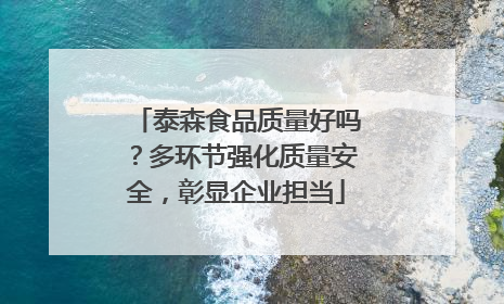 泰森食品质量好吗？多环节强化质量安全，彰显企业担当