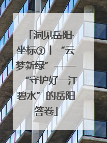 洞见岳阳·坐标③丨“云梦新绿”——“守护好一江碧水”的岳阳答卷
