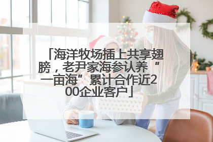 海洋牧场插上共享翅膀，老尹家海参认养“一亩海”累计合作近200企业客户