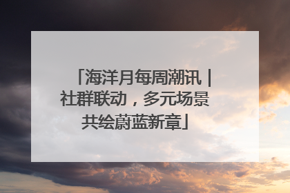 海洋月每周潮讯｜社群联动，多元场景共绘蔚蓝新章