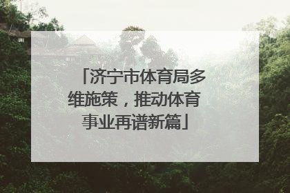济宁市体育局多维施策，推动体育事业再谱新篇