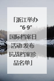 浙江举办“6·9”国际档案日活动 发布抗战档案珍品名单